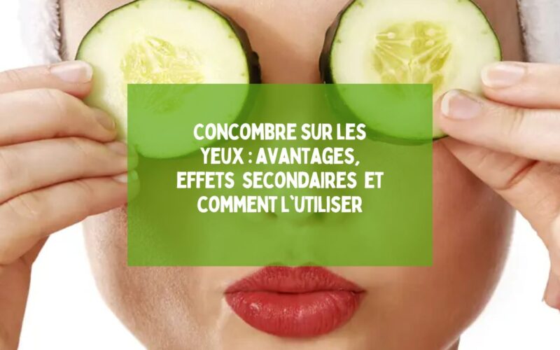 Concombre sur les yeux avantages, effets secondaires et comment l'utiliser