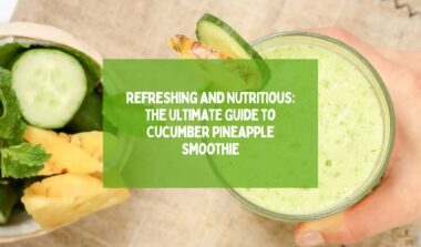 Refreshing and Nutritious The Ultimate Guide to Cucumber Pineapple Smoothie
