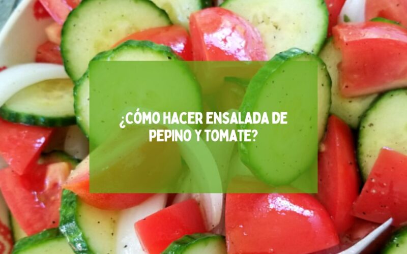 ¿Cómo hacer ensalada de pepino y tomate?