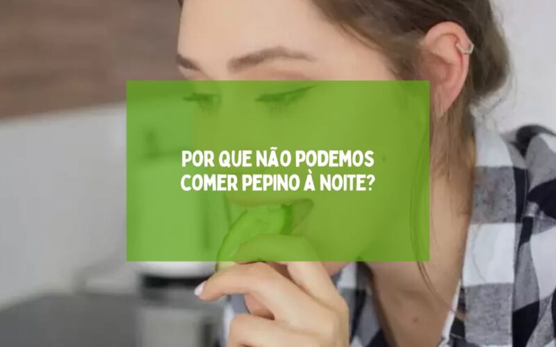 Por que não podemos comer pepino à noite?